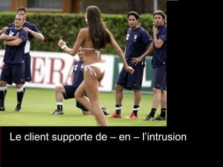 Le client supporte de – en – l’intrusion 