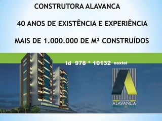 CONSTRUTORA ALAVANCA

40 ANOS DE EXISTÊNCIA E EXPERIÊNCIA

MAIS DE 1.000.000 DE M² CONSTRUÍDOS
 