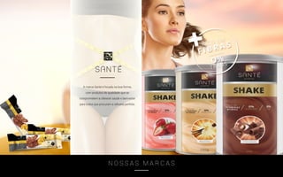 A marca Santé é focada na boa-forma,
com produtos de qualidade que se
comprometem a oferecer saúde e bem-estar
para todos que procuram a silhueta perfeita.
N O S S A S M A R C A S
 