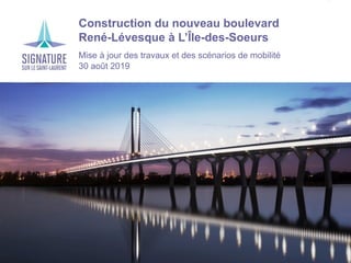 Projet de corridor du nouveau pont Champlain
Construction du nouveau boulevard
René-Lévesque à L’Île-des-Soeurs
Mise à jour des travaux et des scénarios de mobilité
30 août 2019
 