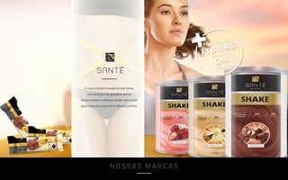 A marca Santé é focada na boa-forma,
com produtos de qualidade que se
comprometem a oferecer saúde e bem-estar
para todos que procuram a silhueta perfeita.
N O S S A S M A R C A S
 