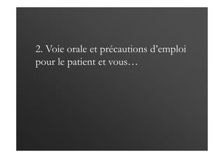 2. Voie orale et précautions d’emploi
pour le patient et vous…
 