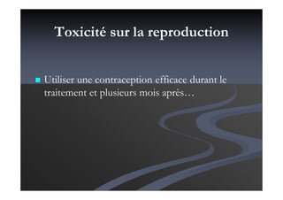 Toxicité sur la reproduction
Utiliser une contraception efficace durant le
traitement et plusieurs mois après…
 