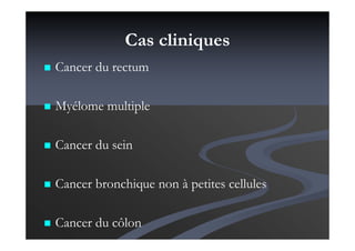 Cas cliniques
Cancer du rectum
Myélome multiple
Cancer du sein
Cancer bronchique non à petites cellules
Cancer du côlon
 
