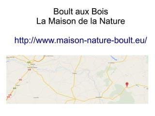 Boult aux Bois
La Maison de la Nature
http://www.maison-nature-boult.eu/
 