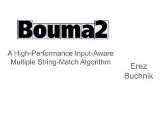 A High-Performance Input-Aware
 Multiple String-Match Algorithm
                                    Erez
                                   Buchnik
 