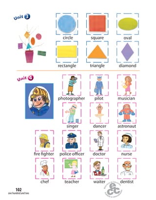 one hundred and two
102
444444UUUUUUnnniiittt
photographer pilot musician
singer dancer astronaut
police officerfire fighter doctor nurse
teacherchef waiter dentist
333333UUUUUUnnniiittt
squarecircle oval
trianglerectangle diamond
 