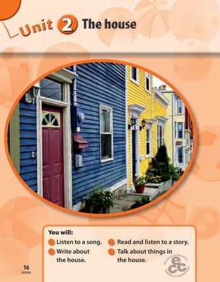 222222UUUUUUUUUnnniiittt
You will:
Listen to a song. Read and listen to a story.
Write about Talk about things in
the house. the house.
1616
sixteen
 