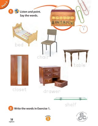 eighteen
18
1 Listen and point.
Say the words.
Unit2
chair
shelf
closet
table
drawer
bed
2 Write the words in Exercise 1.
1
BLM
 