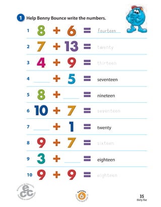 thirty-five
35
twenty
thirteen
seventeen
nineteen
seventeen
twenty
sixteen
eighteen
eighteen
1
2
3
4
5
6
7
10
8
9
fourteen
1 Help Benny Bounce write the numbers.
Homew
ork Book p
age20
 