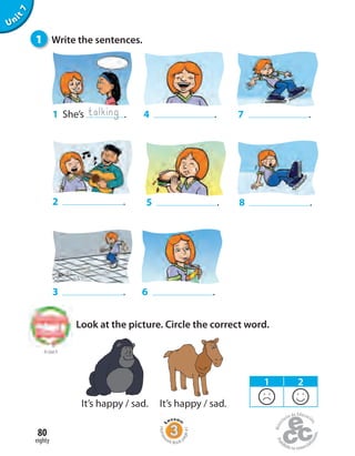 3 . 6 .
2 . 5 . 8 .
4 . 7 .1 She’s .talking
to Unit 6
eighty
80
1 2
Unit7
Look at the picture. Circle the correct word.
1 Write the sentences.
It’s happy / sad. It’s happy / sad.
Homew
ork Book p
age41
 