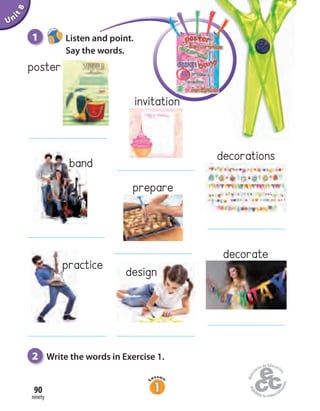 2 Write the words in Exercise 1.
ninety
90
1 Listen and point.
Say the words.
Unit8
poster
invitation
decorations
decorate
designpractice
band
prepare
 