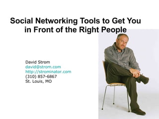 Social Networking Tools to Get You in Front of the Right People David Strom [email_address] http://strominator.com (310) 857-6867 St. Louis, MO 