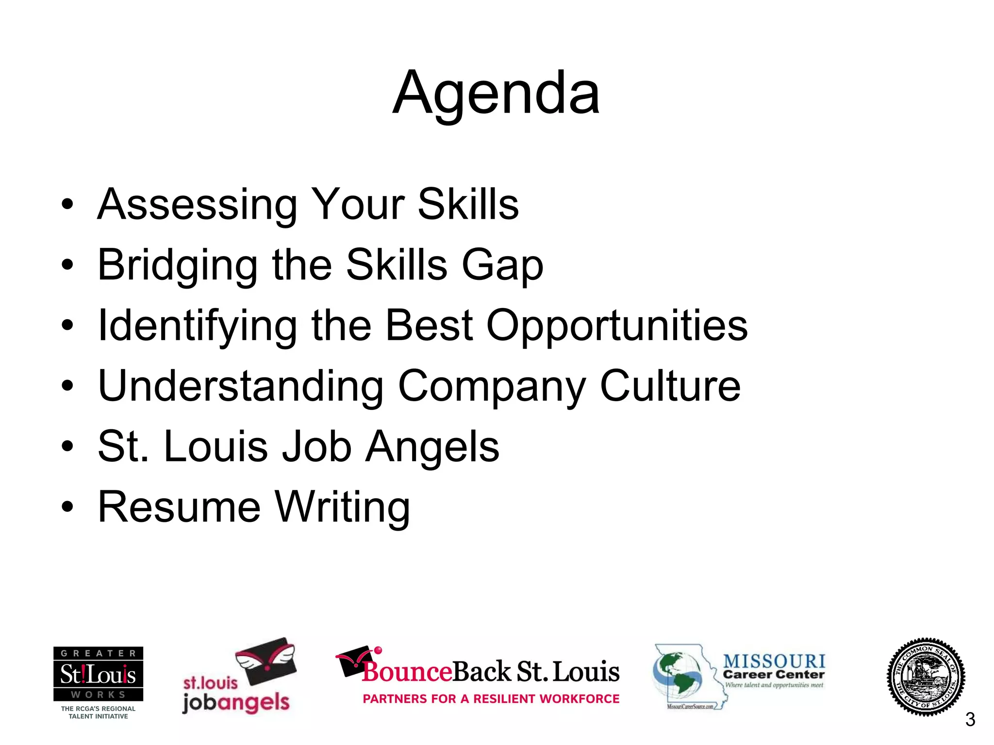 Agenda Assessing Your Skills Bridging the Skills Gap Identifying the Best Opportunities Understanding Company Culture St. Louis Job Angels Resume Writing 