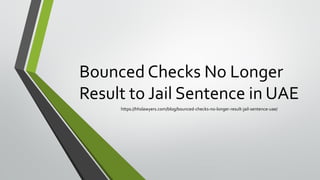Bounced Checks No Longer
Result to Jail Sentence in UAE
https://hhslawyers.com/blog/bounced-checks-no-longer-result-jail-sentence-uae/
 