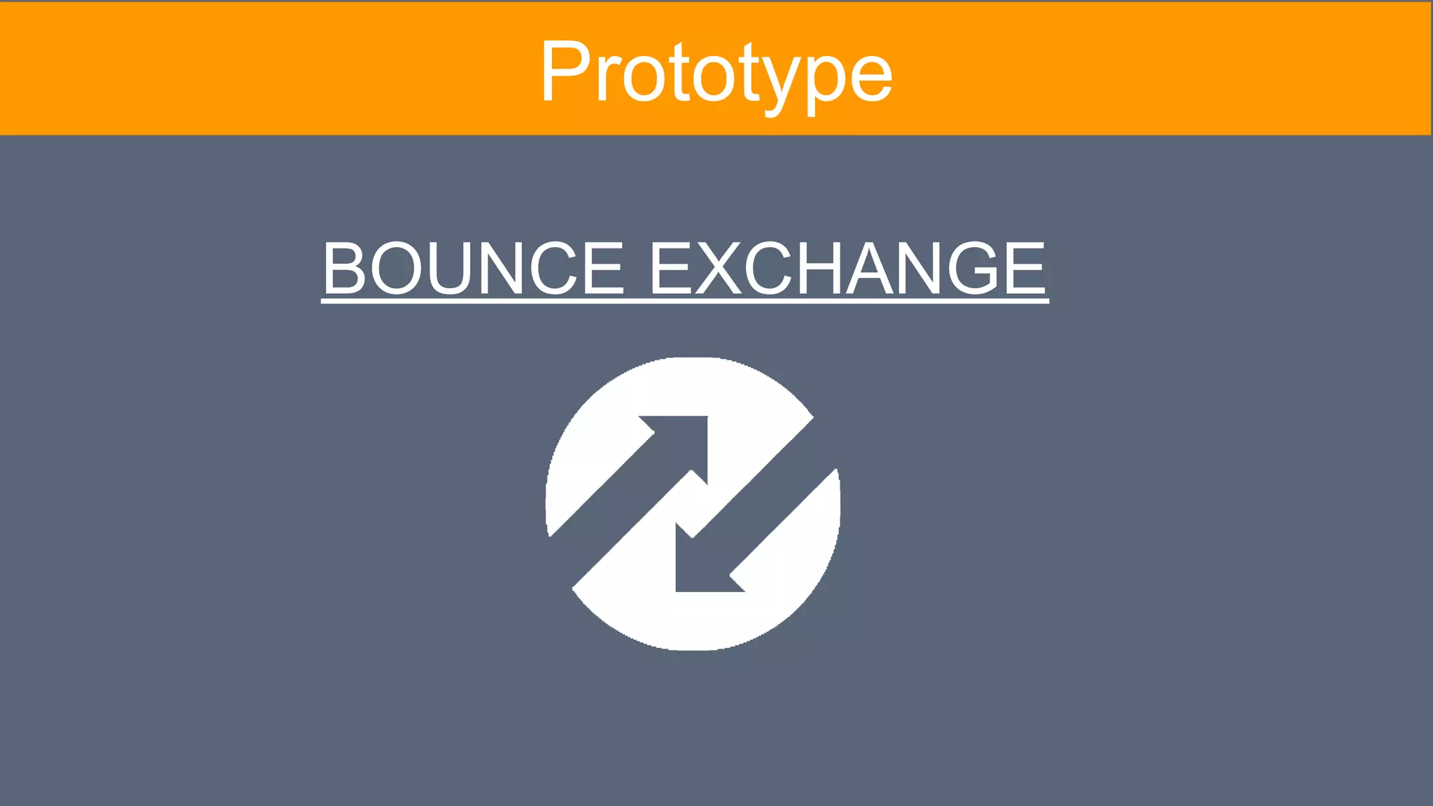 Prototype
BOUNCE EXCHANGE
 