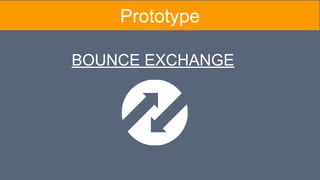 Prototype
BOUNCE EXCHANGE
 