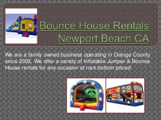 We are a family owned business operating in Orange County
since 2003. We offer a variety of Inflatable Jumper & Bounce
House rentals for any occasion at rock bottom prices!
 