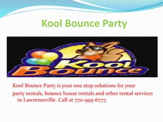 Kool Bounce Party
Kool Bounce Party is your one stop solutions for your
party rentals, bounce house rentals and other rental services
in Lawrenceville. Call at 770-995-6777.
 