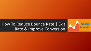 How To Reduce Bounce Rate | Exit
Rate & Improve Conversion
 