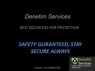 Denetim Services
BEST BOUNCERS FOR PROTECTION
SAFETY GURANTEED, STAY
SECURE ALWAYS
Contact - +91-9540015110
 