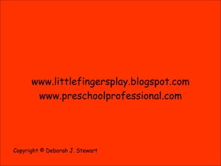 www.littlefingersplay.blogspot.com www.teachpreschoolonline.com Copyright © Deborah J. Stewart 