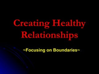 Creating Healthy Relationships ~Focusing on Boundaries~ 