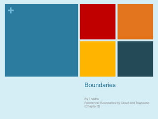 Boundaries By Thadra  Reference: Boundaries by Cloud and Townsend (Chapter 2) 