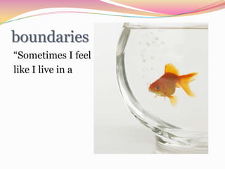 boundaries “Sometimes I feel like I live in a 