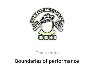 Tattoo artists

Boundaries of performance
 