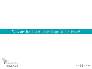 Why are boundary issues huge in our sector?
 