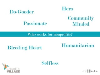 Who works for nonprofits?
Do-Gooder
Passionate
Hero
Community
Minded
Bleeding Heart Humanitarian
Selfless
 