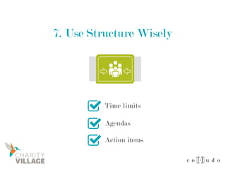 7. Use Structure Wisely
Time limits
Agendas
Action items
 