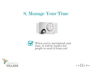 8. Manage Your Time
When you’ve maximized your
time, it will be harder for
people to steal it from you!
 