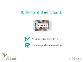 9. Reward And Thank
Acknowledge their help
Encourage them to continue
 