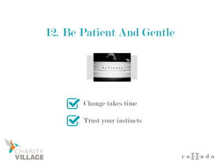 12. Be Patient And Gentle
Change takes time
Trust your instincts
 