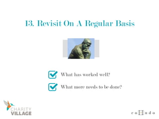 13. Revisit On A Regular Basis
What has worked well?
What more needs to be done?
 