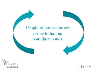 People in our sector are
prone to having
boundary issues.
 