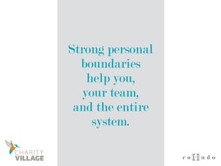 Strong personal
boundaries
help you,
your team,
and the entire
system.
 