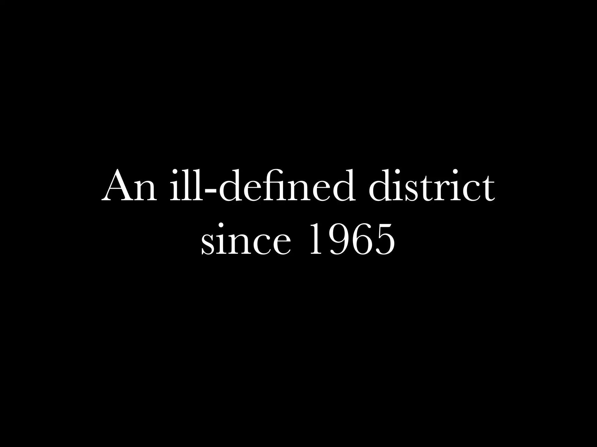 An ill-deﬁned district
since 1965
 