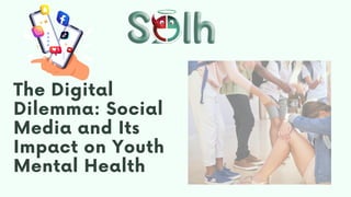 The Digital
Dilemma: Social
Media and Its
Impact on Youth
Mental Health
 