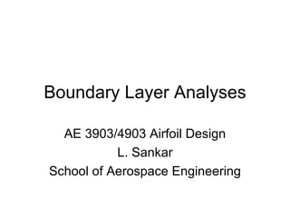Boundary Layer Analyses AE 3903/4903 Airfoil Design L. Sankar School of Aerospace Engineering 