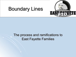 Boundary Lines




  The process and ramifications to
       East Fayette Families