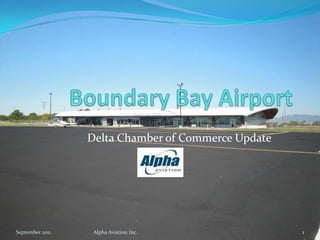  Boundary Bay Airport,[object Object], Delta Chamber of Commerce Update,[object Object],September 2011,[object Object],Alpha Aviation Inc.,[object Object],1,[object Object]