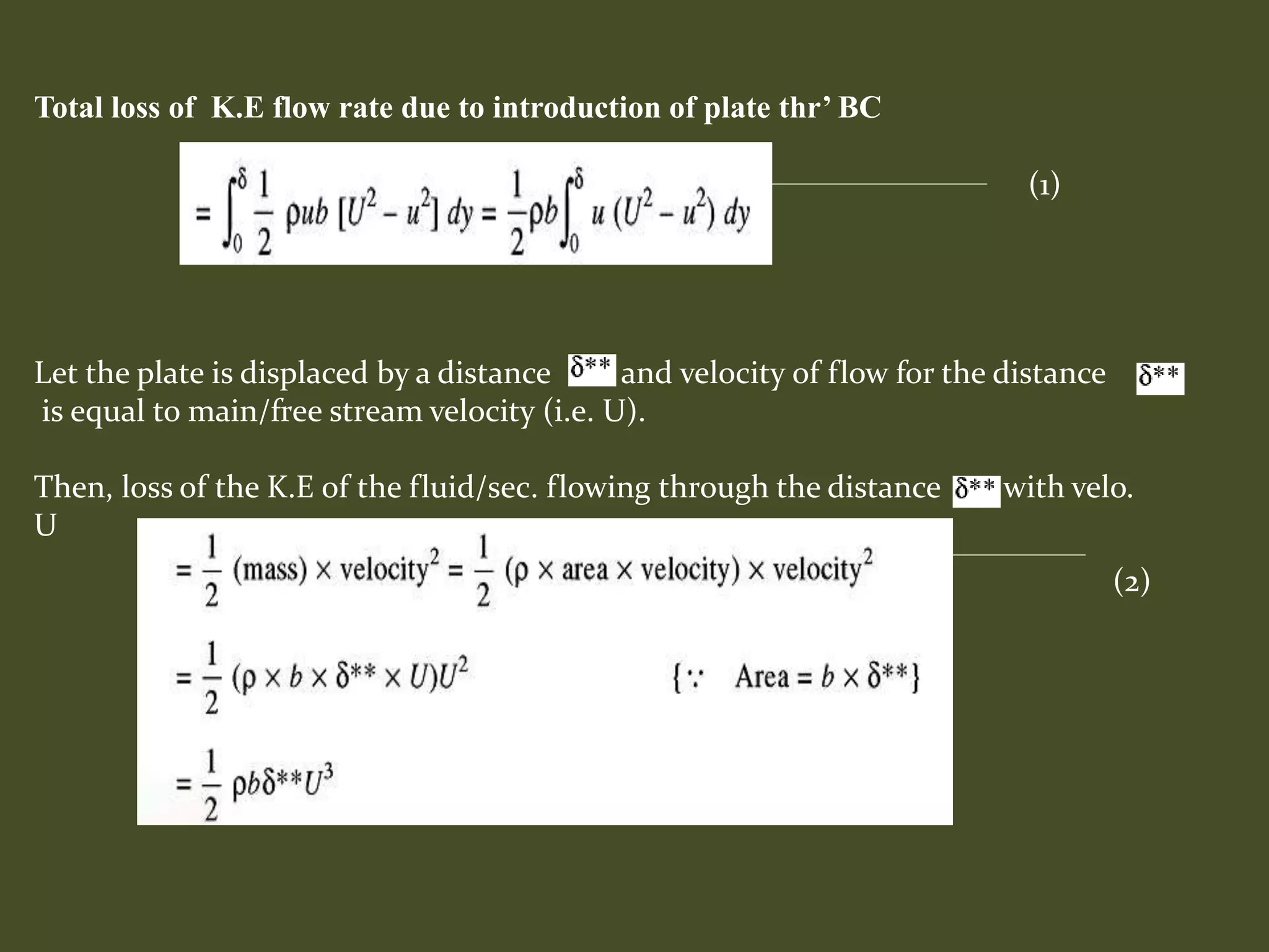 Total loss of K.E flow rate due to introduction of plate thr’ BC
Let the plate is displaced by a distance and velocity of flow for the distance
is equal to main/free stream velocity (i.e. U).
Then, loss of the K.E of the fluid/sec. flowing through the distance with velo.
U
(1)
(2)
 