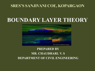 BOUNDARY LAYER THEORY
PREPARED BY
MR. CHAUDHARI. V. S
DEPARTMENT OF CIVIL ENGINEERING
 