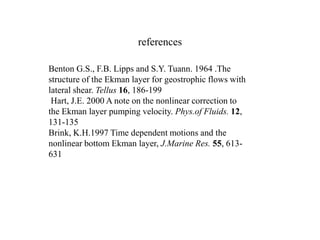 references
Benton G.S., F.B. Lipps and S.Y. Tuann. 1964 .The
structure of the Ekman layer for geostrophic flows with
later...
