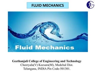 Geethanjali College of Engineering and Technology
Cheeryala(V) Keesara(M), Medchal Dist.
Telangana, INDIA Pin Code-501301.
FLUID MECHANICS
 