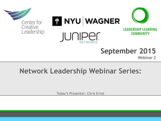 September 2015
Webinar 2
Network Leadership Webinar Series:
Today’s Presenter: Chris Ernst
 