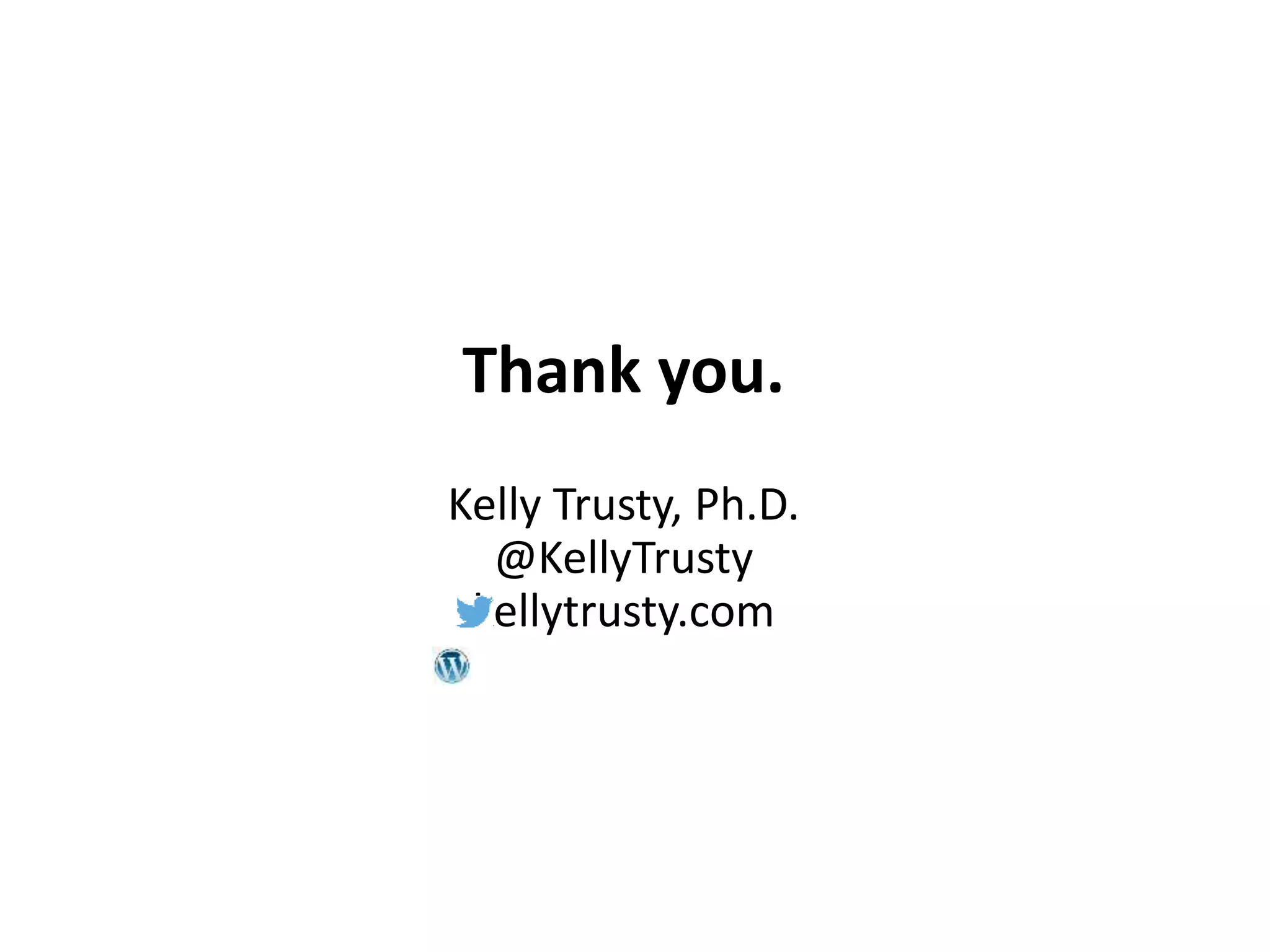 Thank you.
Kelly Trusty, Ph.D.
@KellyTrusty
kellytrusty.com
 